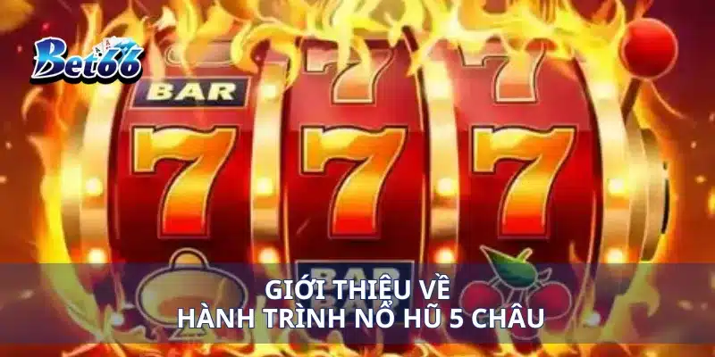 Hành Trình Nổ Hũ 5 Châu Chinh Phục Jackpot To Khắp Thế Giới 2 Giới thiệu về Hành Trình Nổ Hũ 5 Châu