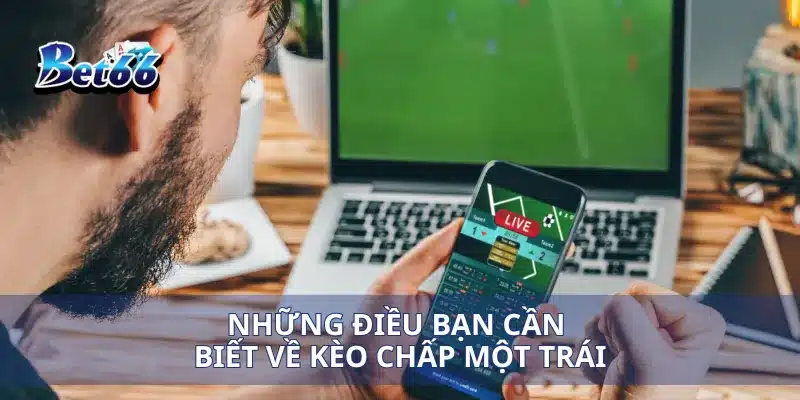 Kèo Chấp Một Trái Cách Tính Kèo Và Chiến Lược Cược Thắng Lớn 2 Những điều bạn cần biết về kèo chấp một trái